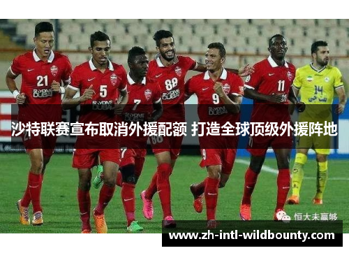 沙特联赛宣布取消外援配额 打造全球顶级外援阵地